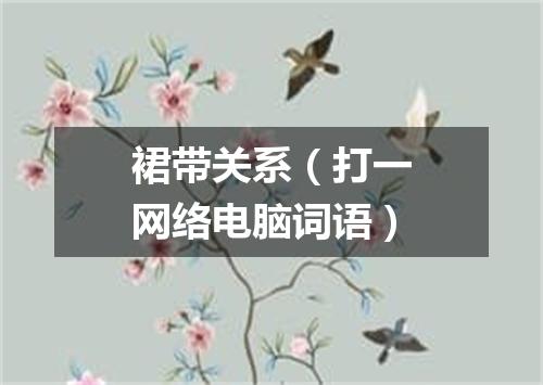 裙带关系（打一网络电脑词语）