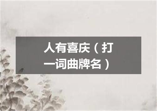 人有喜庆（打一词曲牌名）