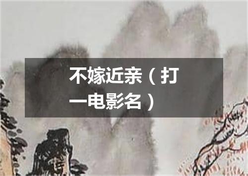 不嫁近亲（打一电影名）