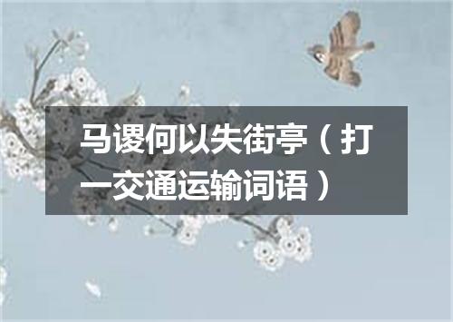 马谡何以失街亭（打一交通运输词语）