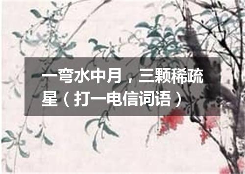 一弯水中月，三颗稀疏星（打一电信词语）