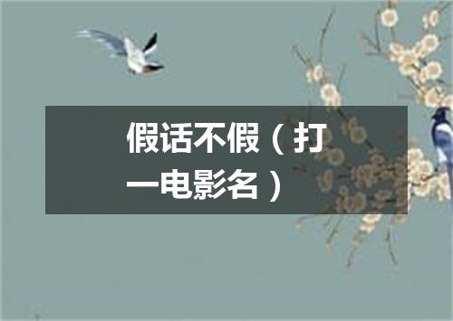 假话不假（打一电影名）