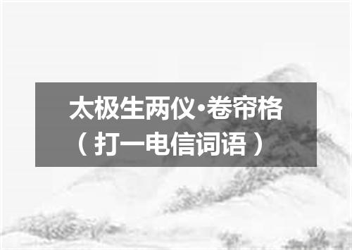 太极生两仪·卷帘格（打一电信词语）
