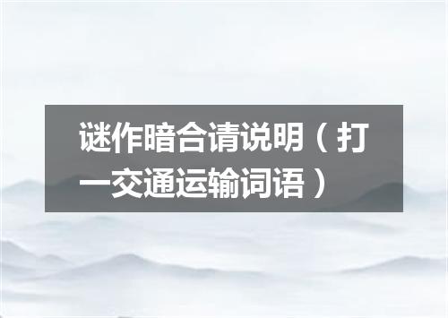 谜作暗合请说明（打一交通运输词语）