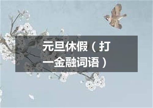 元旦休假（打一金融词语）