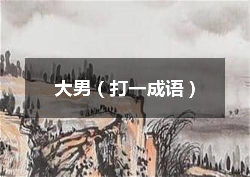 大男（打一成语）