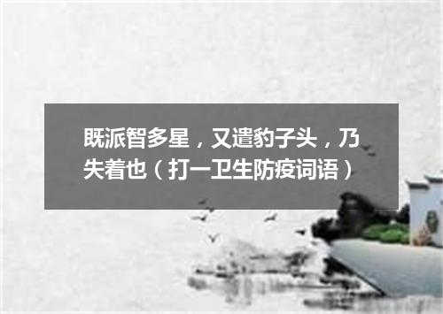 既派智多星，又遣豹子头，乃失着也（打一卫生防疫词语）