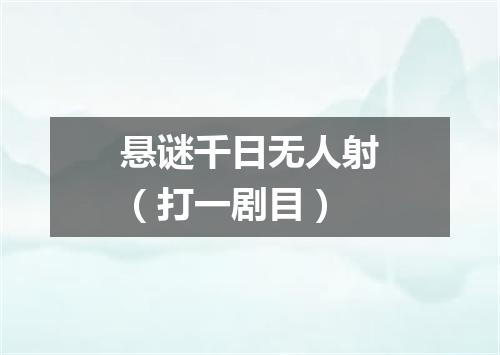 悬谜千日无人射（打一剧目）