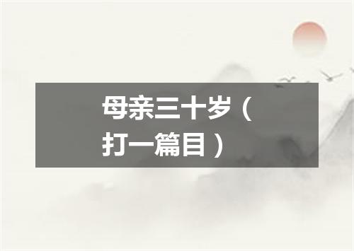 母亲三十岁（打一篇目）