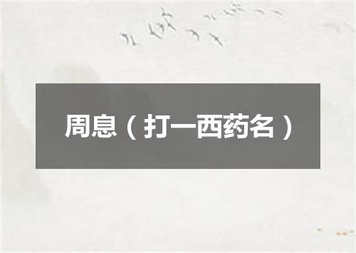周息（打一西药名）