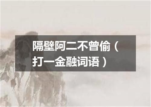 隔壁阿二不曾偷（打一金融词语）