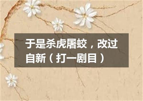 于是杀虎屠蛟，改过自新（打一剧目）