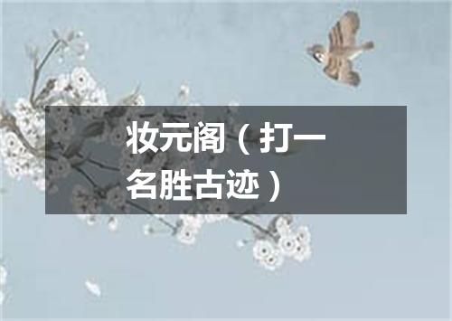 妆元阁（打一名胜古迹）