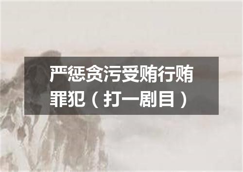 严惩贪污受贿行贿罪犯（打一剧目）