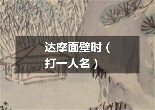 达摩面壁时（打一人名）
