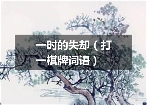 一时的失却（打一棋牌词语）