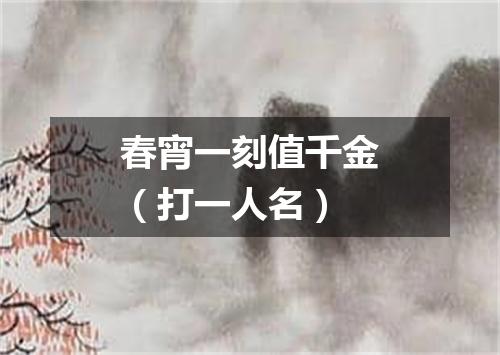 春宵一刻值千金（打一人名）