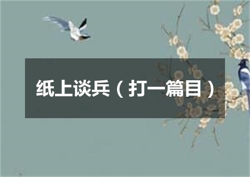 纸上谈兵（打一篇目）
