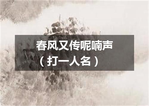 春风又传呢喃声（打一人名）
