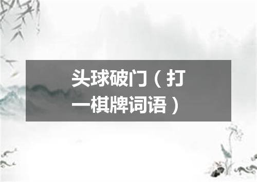 头球破门（打一棋牌词语）