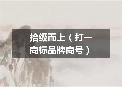 拾级而上（打一商标品牌商号）