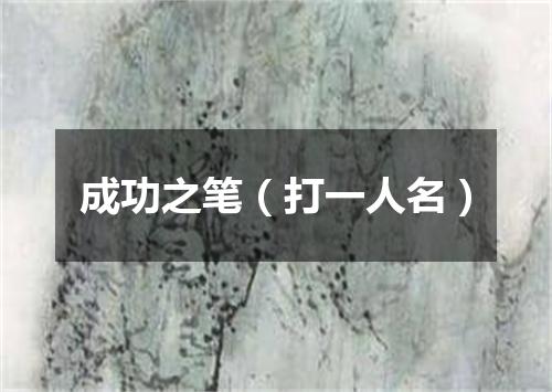 成功之笔（打一人名）