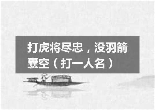 打虎将尽忠，没羽箭囊空（打一人名）