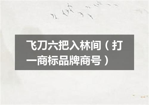 飞刀六把入林间（打一商标品牌商号）