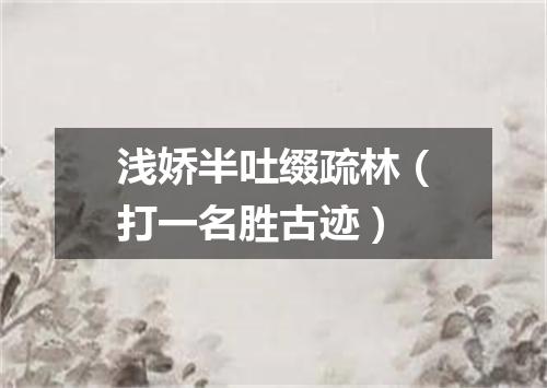 浅娇半吐缀疏林（打一名胜古迹）