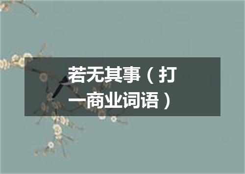 若无其事（打一商业词语）