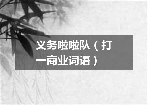 义务啦啦队（打一商业词语）