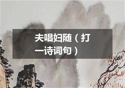 夫唱妇随（打一诗词句）