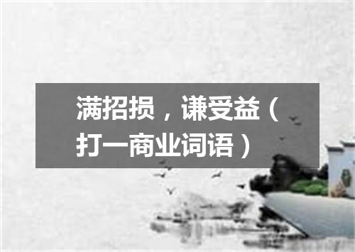 满招损，谦受益（打一商业词语）