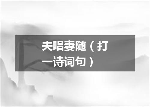 夫唱妻随（打一诗词句）