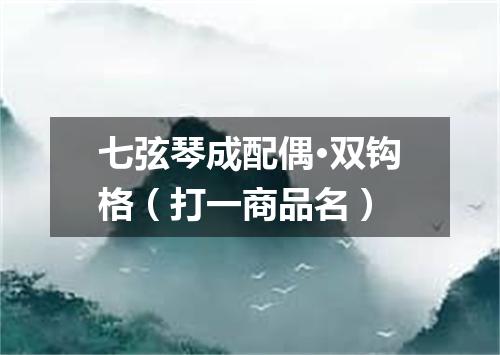 七弦琴成配偶·双钩格（打一商品名）