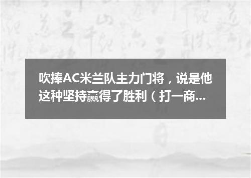 吹捧AC米兰队主力门将，说是他这种坚持赢得了胜利（打一商标品牌商号）