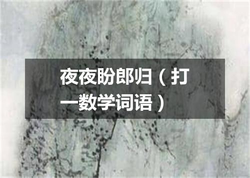 夜夜盼郎归（打一数学词语）