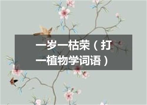 一岁一枯荣（打一植物学词语）