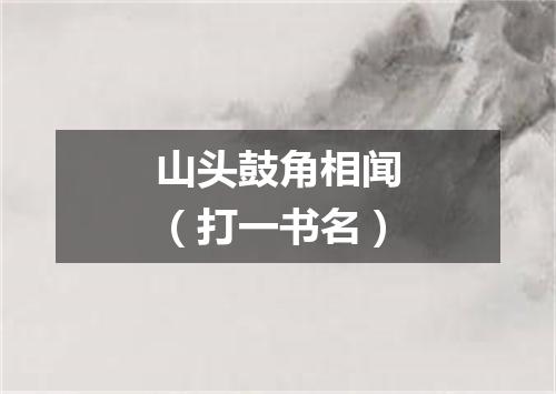 山头鼓角相闻（打一书名）