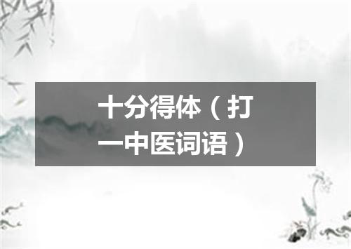 十分得体（打一中医词语）