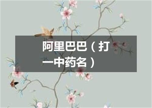 阿里巴巴（打一中药名）