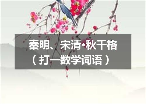秦明、宋清·秋千格（打一数学词语）