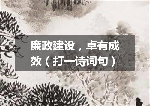 廉政建设，卓有成效（打一诗词句）