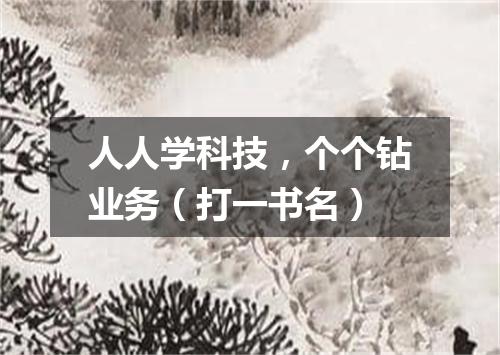 人人学科技，个个钻业务（打一书名）