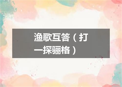 渔歌互答（打一探骊格）