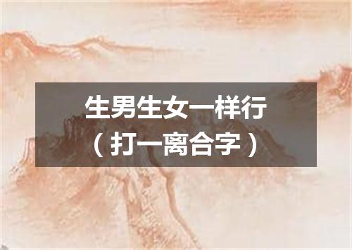 生男生女一样行（打一离合字）