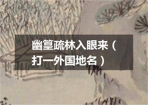 幽篁疏林入眼来（打一外国地名）