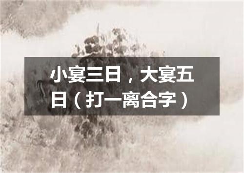 小宴三日，大宴五日（打一离合字）