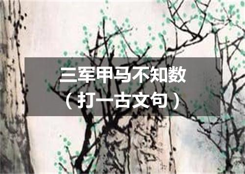 三军甲马不知数（打一古文句）