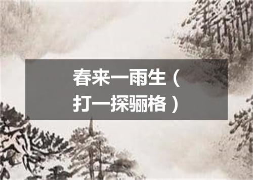 春来一雨生（打一探骊格）